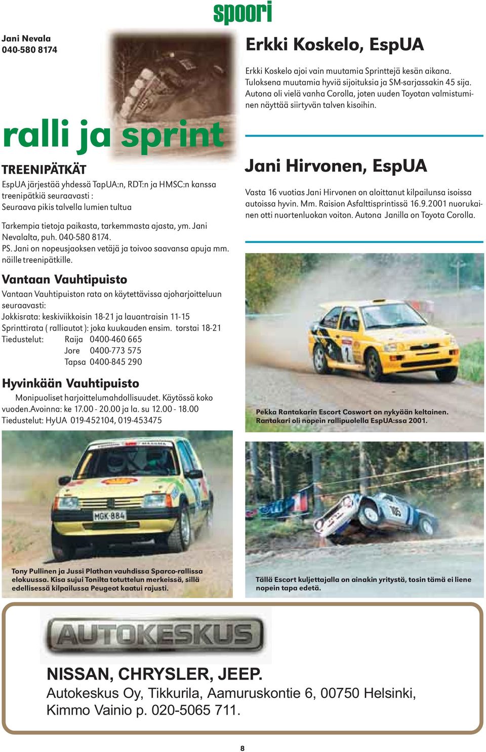 ralli ja sprint TREENIPÄTKÄT EspUA järjestää yhdessä TapUA:n, RDT:n ja HMSC:n kanssa treenipätkiä seuraavasti : Seuraava pikis talvella lumien tultua Tarkempia tietoja paikasta, tarkemmasta ajasta,