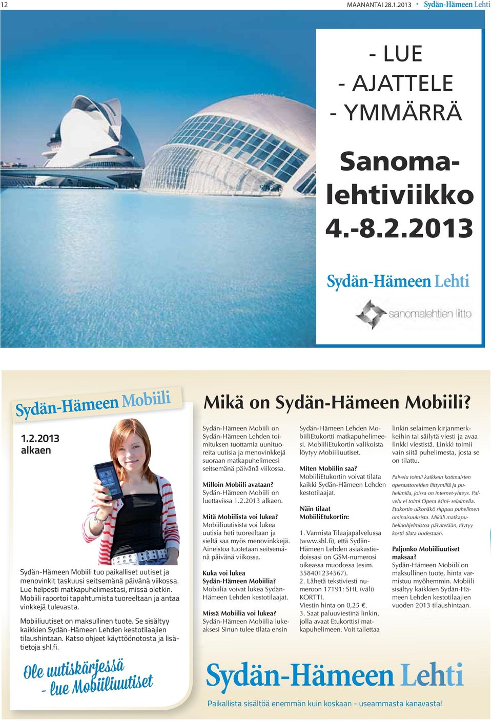2013 Sydän-Hämeen Lehti 1.2.2013 alkaen Sydän-Hämeen Mobiili tuo paikalliset uutiset ja meno vinkit taskuusi seitsemänä päivänä viikossa. Lue helposti matkapuhelimestasi, missä oletkin.