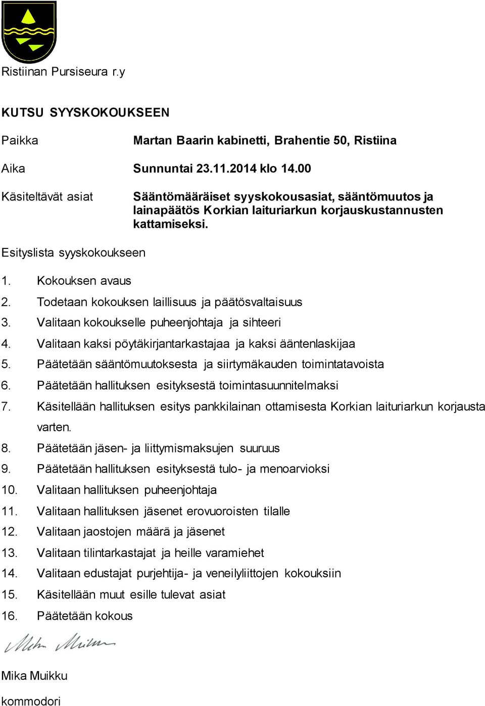 Todetaan kokouksen laillisuus ja päätösvaltaisuus 3. Valitaan kokoukselle puheenjohtaja ja sihteeri 4. Valitaan kaksi pöytäkirjantarkastajaa ja kaksi ääntenlaskijaa 5.