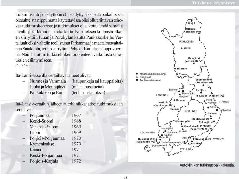 Vertailualueiksi valittiin teollistunut Pirkanmaa ja maatalousvaltainen Satakunta, joihin siirryttiin Pohjois-Karjalasta loppuvuonna.