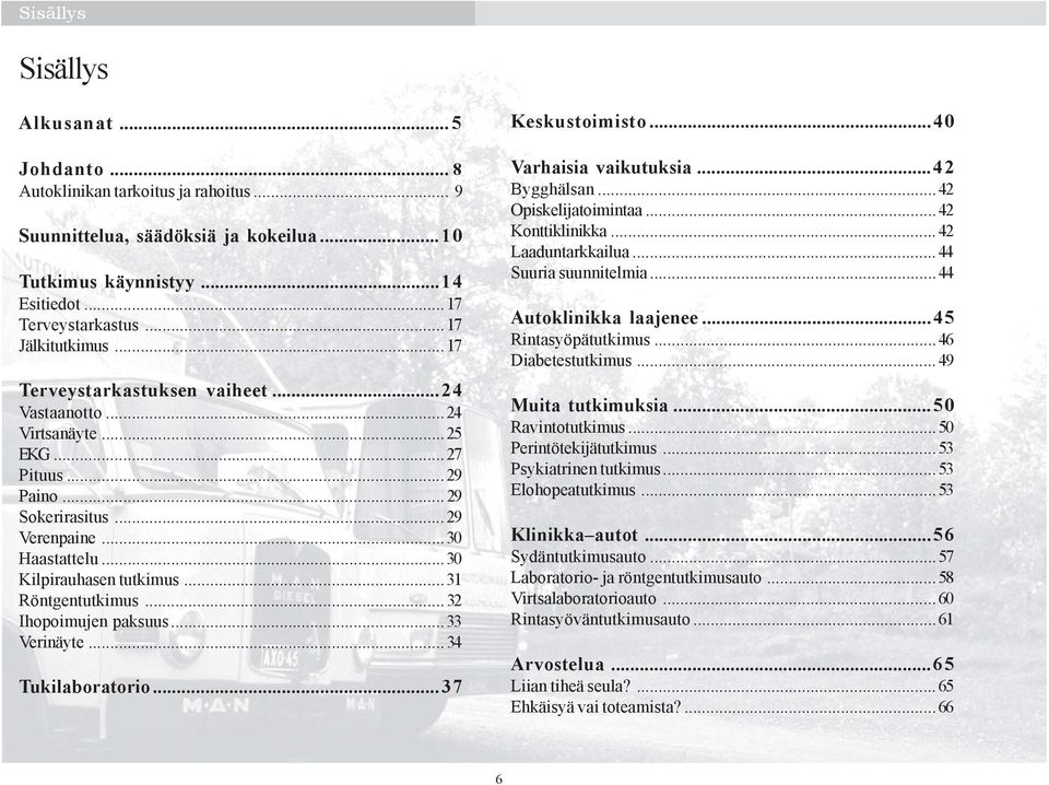 ..31 Röntgentutkimus...32 Ihopoimujen paksuus...33 Verinäyte...34 Tukilaboratorio...37 Keskustoimisto...40 Varhaisia vaikutuksia...42 Bygghälsan...42 Opiskelijatoimintaa...42 Konttiklinikka.