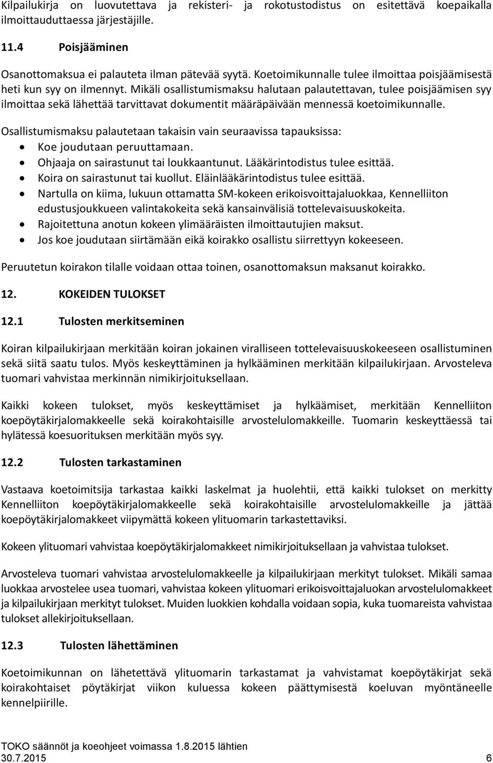 Mikäli osallistumismaksu halutaan palautettavan, tulee poisjäämisen syy ilmoittaa sekä lähettää tarvittavat dokumentit määräpäivään mennessä koetoimikunnalle.