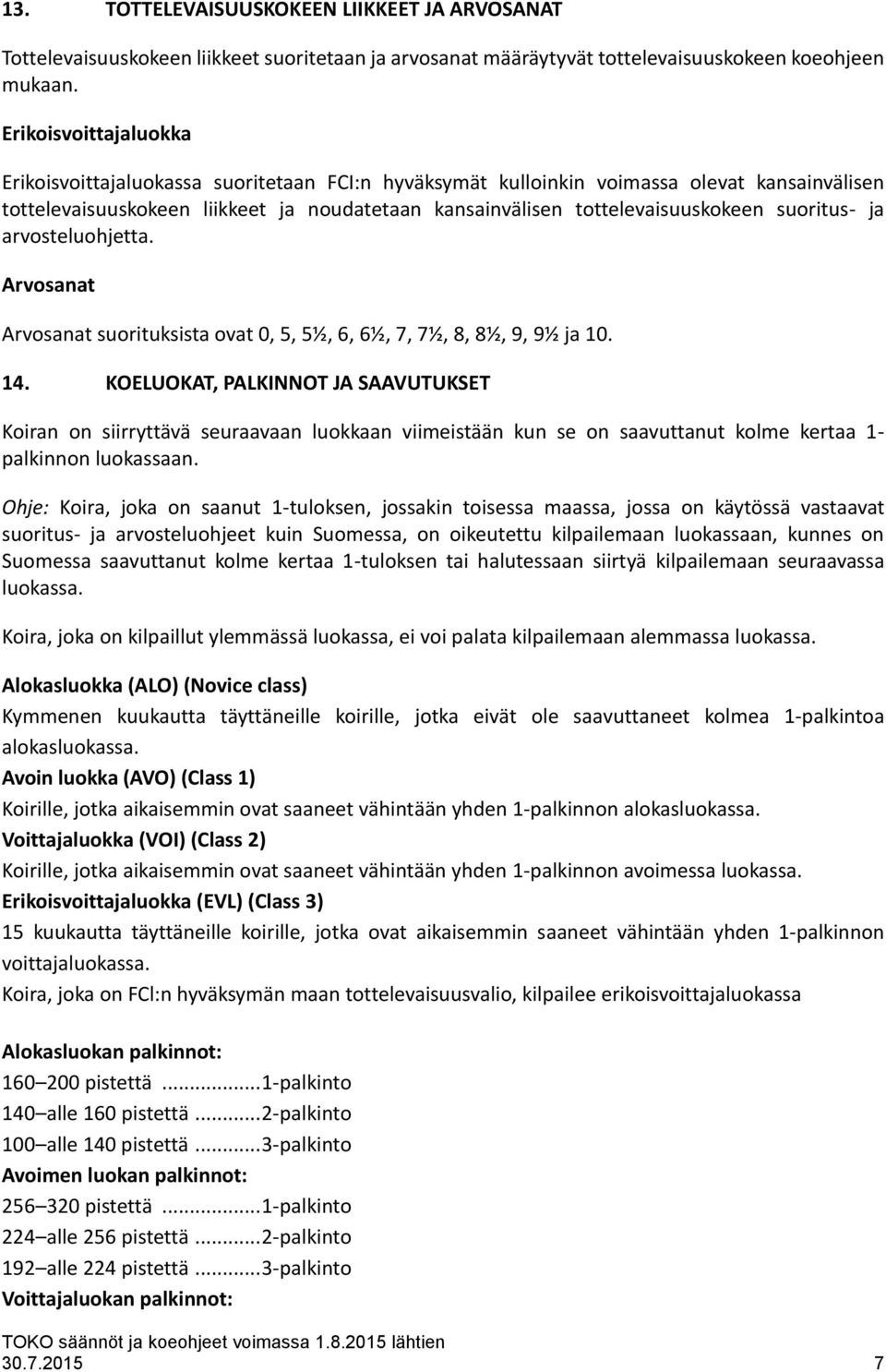 suoritus- ja arvosteluohjetta. Arvosanat Arvosanat suorituksista ovat 0, 5, 5½, 6, 6½, 7, 7½, 8, 8½, 9, 9½ ja 10. 14.