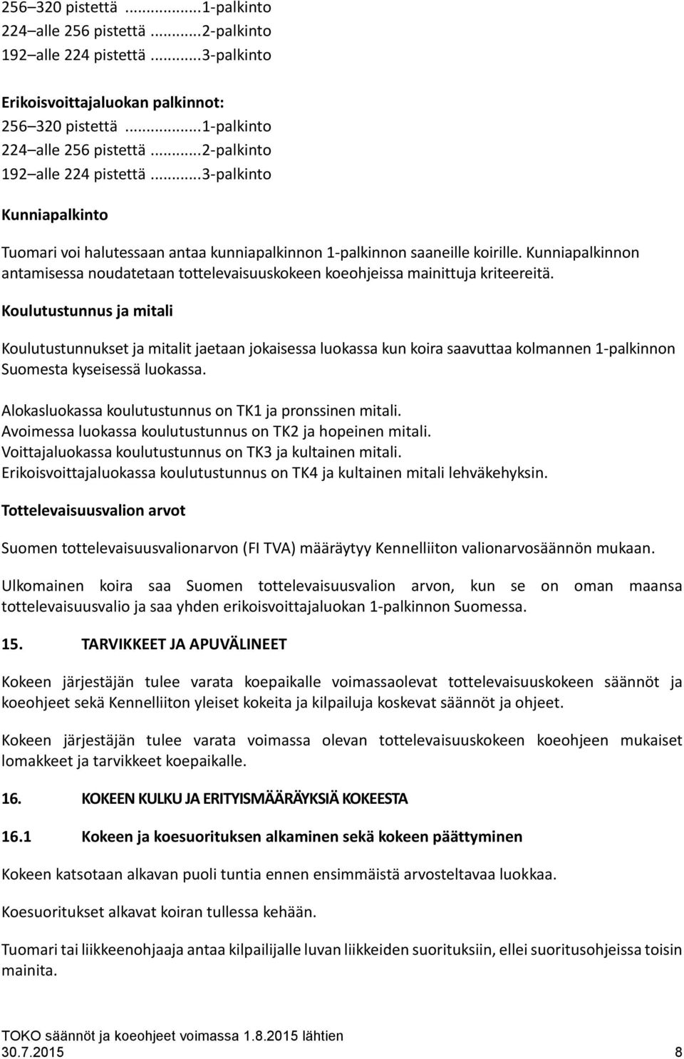 Koulutustunnus ja mitali Koulutustunnukset ja mitalit jaetaan jokaisessa luokassa kun koira saavuttaa kolmannen 1-palkinnon Suomesta kyseisessä luokassa.