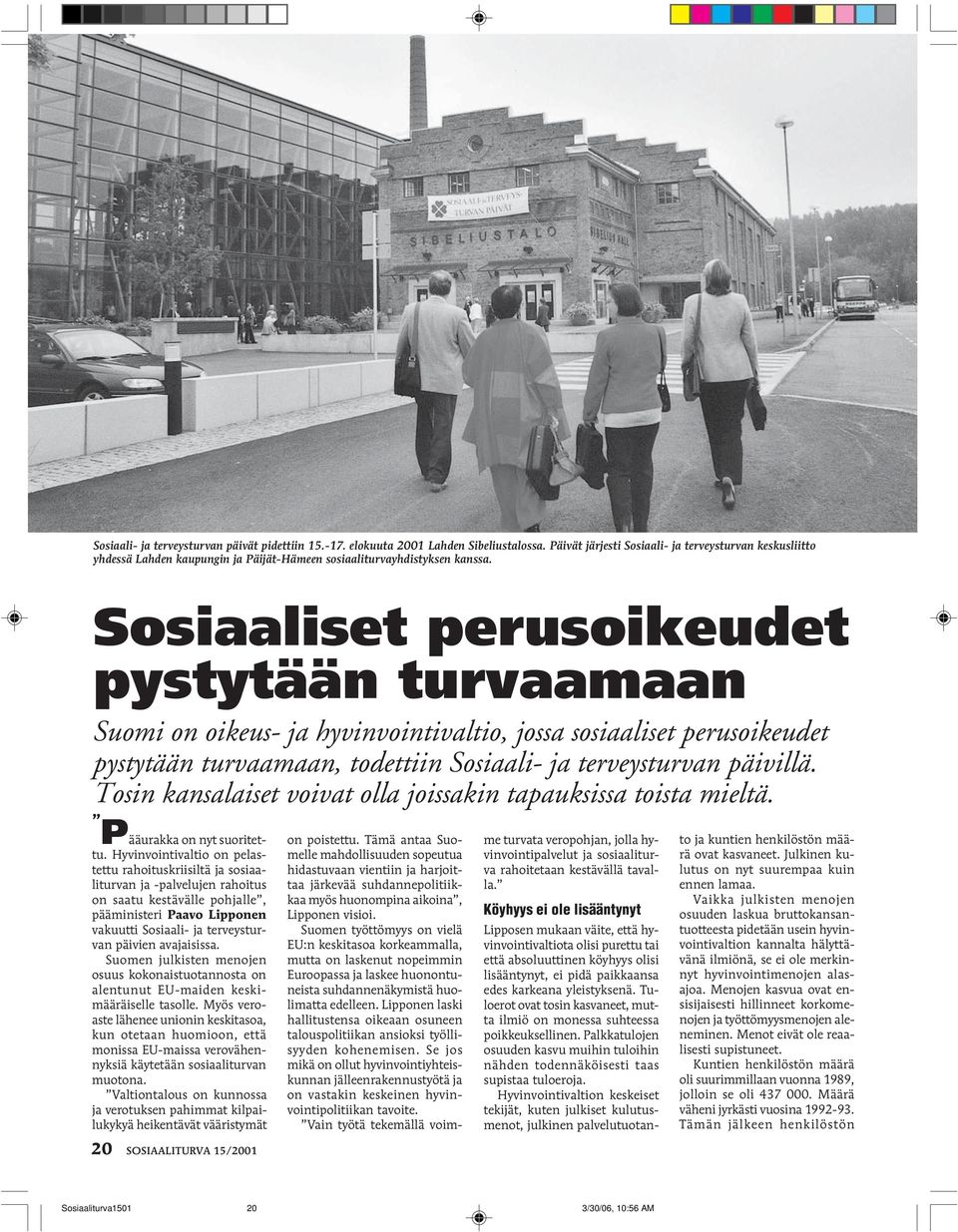 Sosiaaliset perusoikeudet pystytään turvaamaan Suomi on oikeus- ja hyvinvointivaltio, jossa sosiaaliset perusoikeudet pystytään turvaamaan, todettiin Sosiaali- ja terveysturvan päivillä.