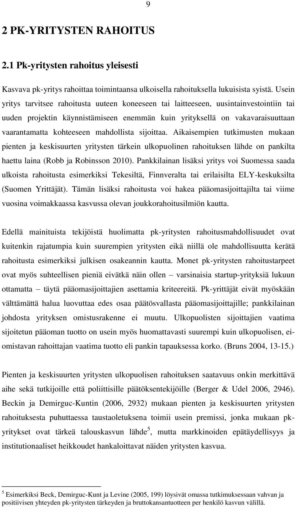 mahdollista sijoittaa. Aikaisempien tutkimusten mukaan pienten ja keskisuurten yritysten tärkein ulkopuolinen rahoituksen lähde on pankilta haettu laina (Robb ja Robinsson 2010).