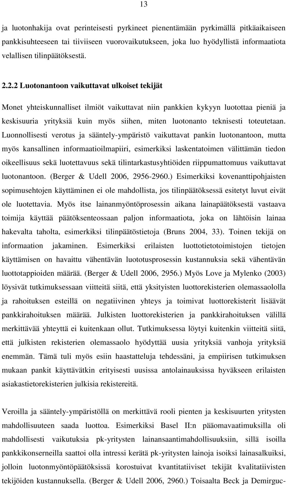 2.2 Luotonantoon vaikuttavat ulkoiset tekijät Monet yhteiskunnalliset ilmiöt vaikuttavat niin pankkien kykyyn luotottaa pieniä ja keskisuuria yrityksiä kuin myös siihen, miten luotonanto teknisesti