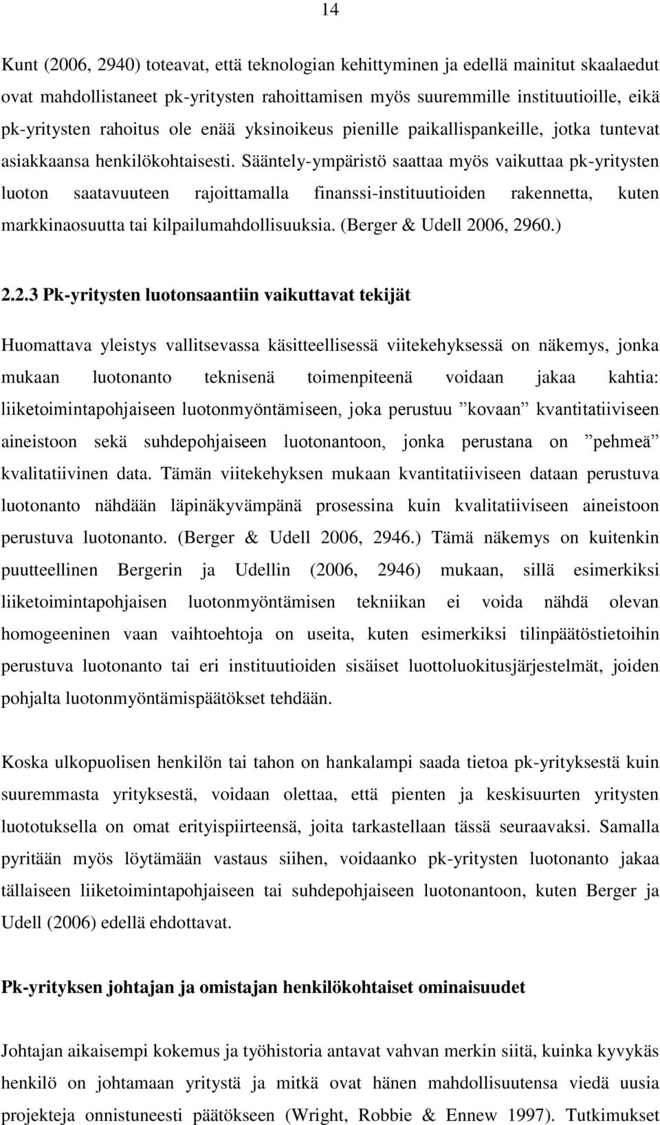 Sääntely-ympäristö saattaa myös vaikuttaa pk-yritysten luoton saatavuuteen rajoittamalla finanssi-instituutioiden rakennetta, kuten markkinaosuutta tai kilpailumahdollisuuksia.