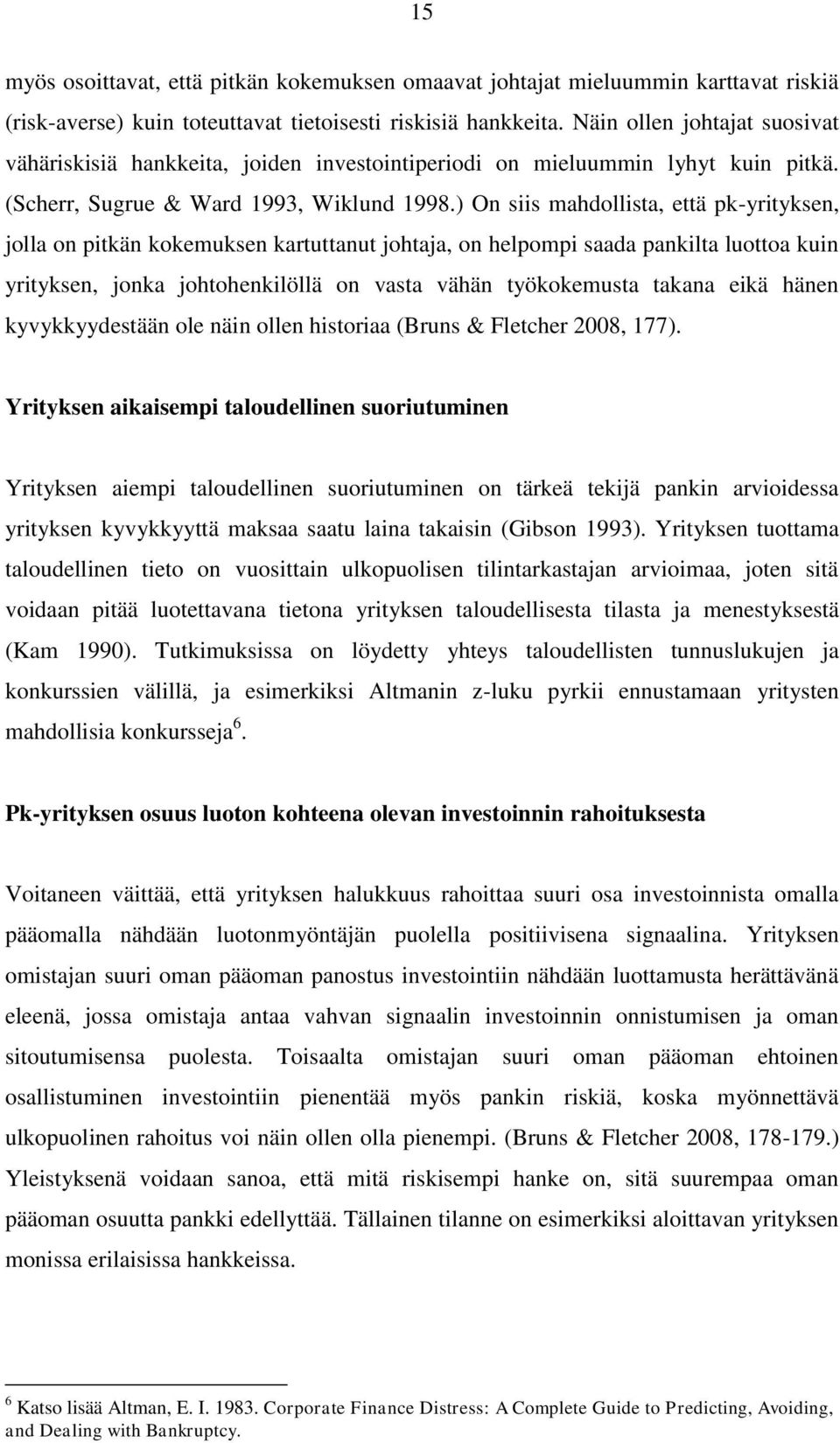 ) On siis mahdollista, että pk-yrityksen, jolla on pitkän kokemuksen kartuttanut johtaja, on helpompi saada pankilta luottoa kuin yrityksen, jonka johtohenkilöllä on vasta vähän työkokemusta takana