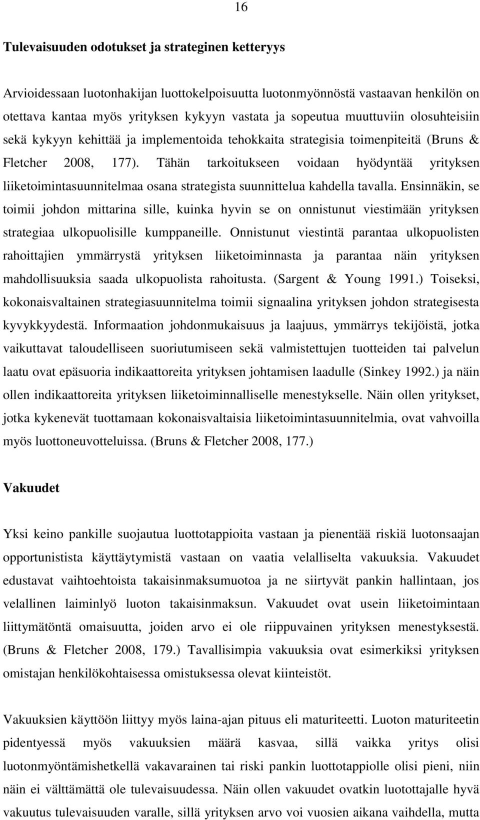 Tähän tarkoitukseen voidaan hyödyntää yrityksen liiketoimintasuunnitelmaa osana strategista suunnittelua kahdella tavalla.