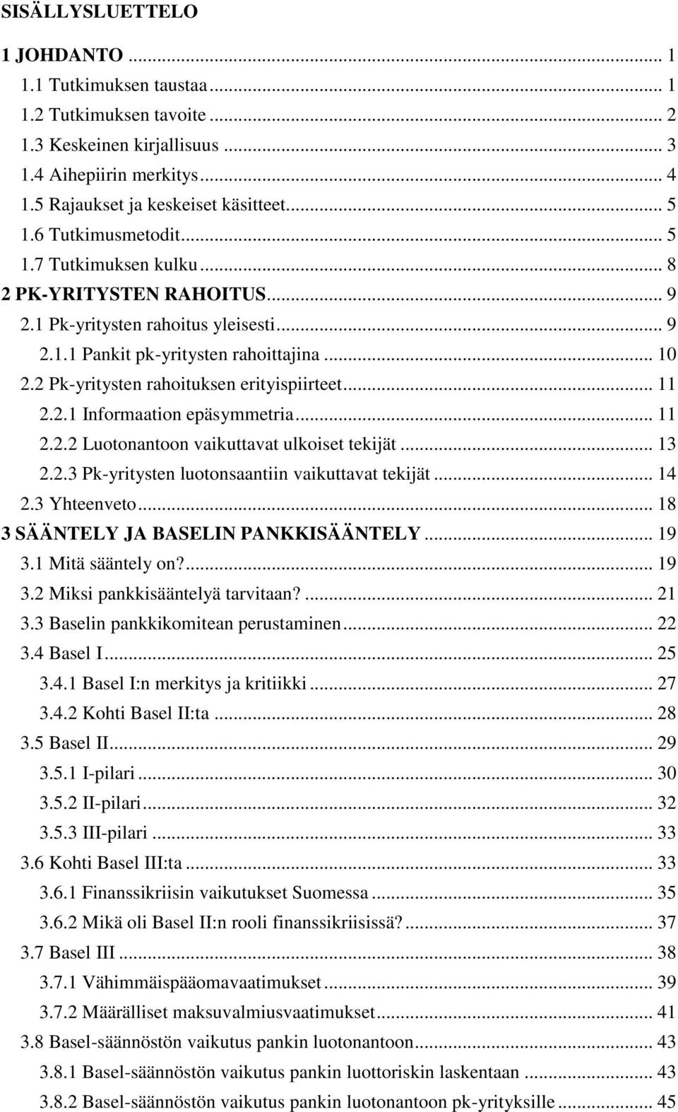 2 Pk-yritysten rahoituksen erityispiirteet... 11 2.2.1 Informaation epäsymmetria... 11 2.2.2 Luotonantoon vaikuttavat ulkoiset tekijät... 13 2.2.3 Pk-yritysten luotonsaantiin vaikuttavat tekijät.