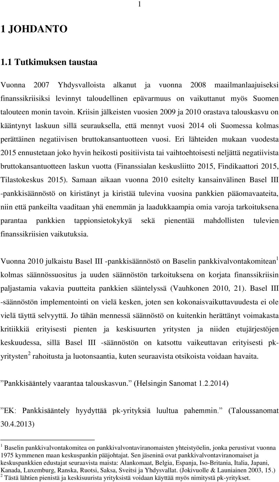 Kriisin jälkeisten vuosien 2009 ja 2010 orastava talouskasvu on kääntynyt laskuun sillä seurauksella, että mennyt vuosi 2014 oli Suomessa kolmas perättäinen negatiivisen bruttokansantuotteen vuosi.