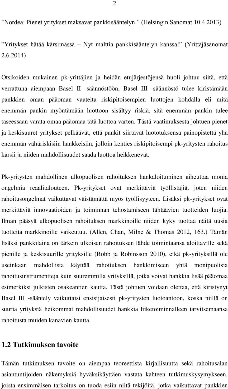 vaateita riskipitoisempien luottojen kohdalla eli mitä enemmän pankin myöntämään luottoon sisältyy riskiä, sitä enemmän pankin tulee taseessaan varata omaa pääomaa tätä luottoa varten.