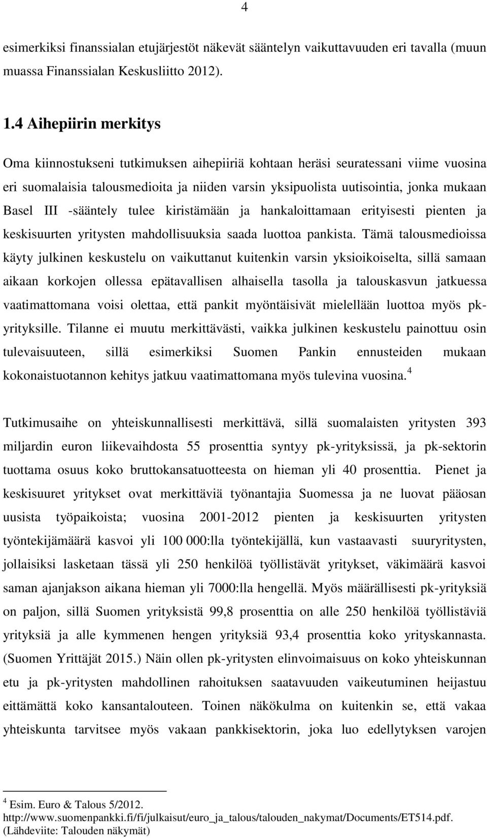 III -sääntely tulee kiristämään ja hankaloittamaan erityisesti pienten ja keskisuurten yritysten mahdollisuuksia saada luottoa pankista.