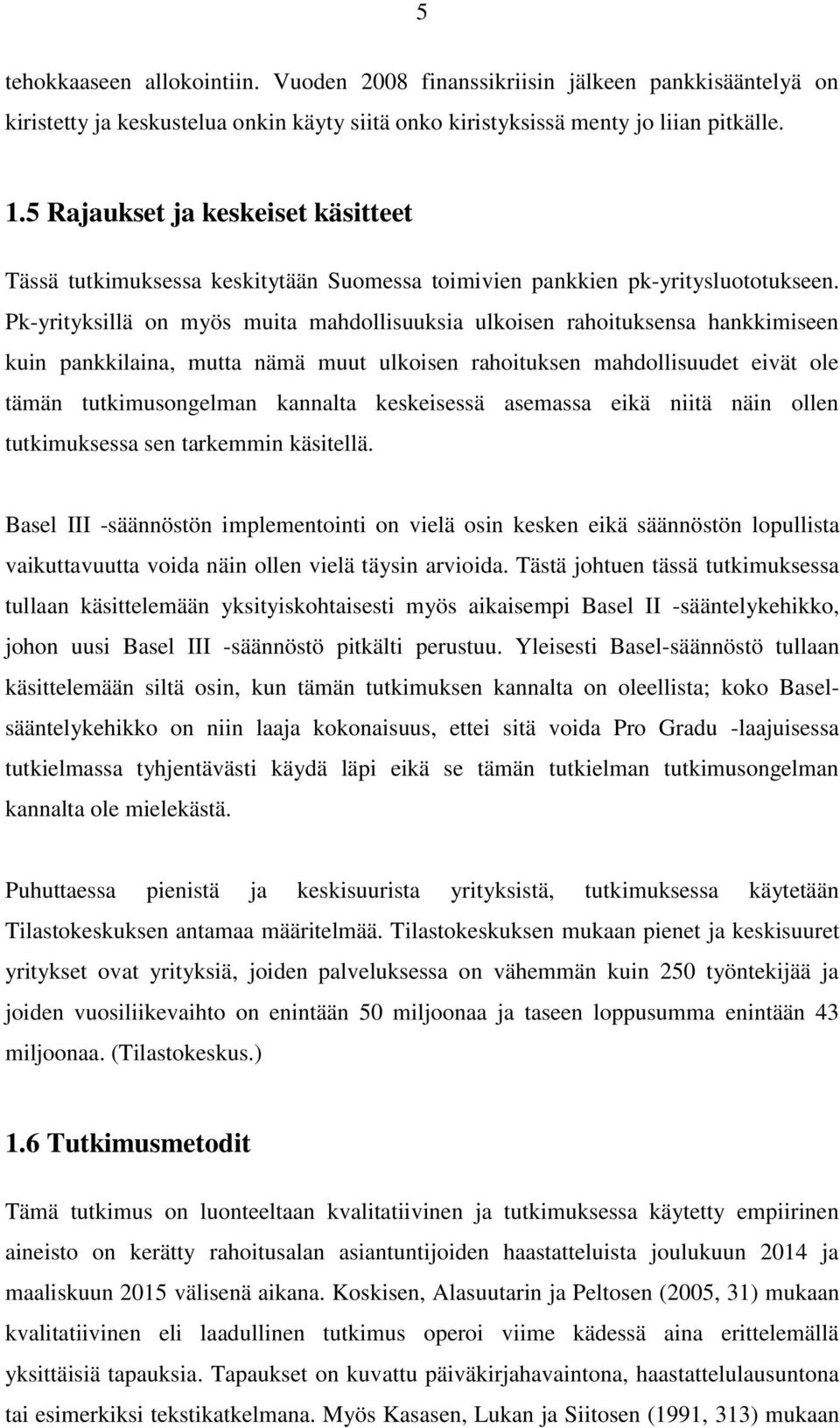 Pk-yrityksillä on myös muita mahdollisuuksia ulkoisen rahoituksensa hankkimiseen kuin pankkilaina, mutta nämä muut ulkoisen rahoituksen mahdollisuudet eivät ole tämän tutkimusongelman kannalta