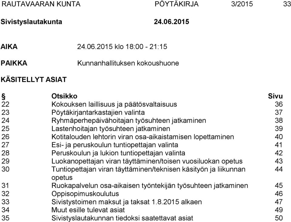 2015 klo 18:00-21:15 PAIKKA Kunnanhallituksen kokoushuone KÄSITELLYT ASIAT Otsikko Sivu 22 Kokouksen laillisuus ja päätösvaltaisuus 36 23 Pöytäkirjantarkastajien valinta 37 24 Ryhmäperhepäivähoitajan