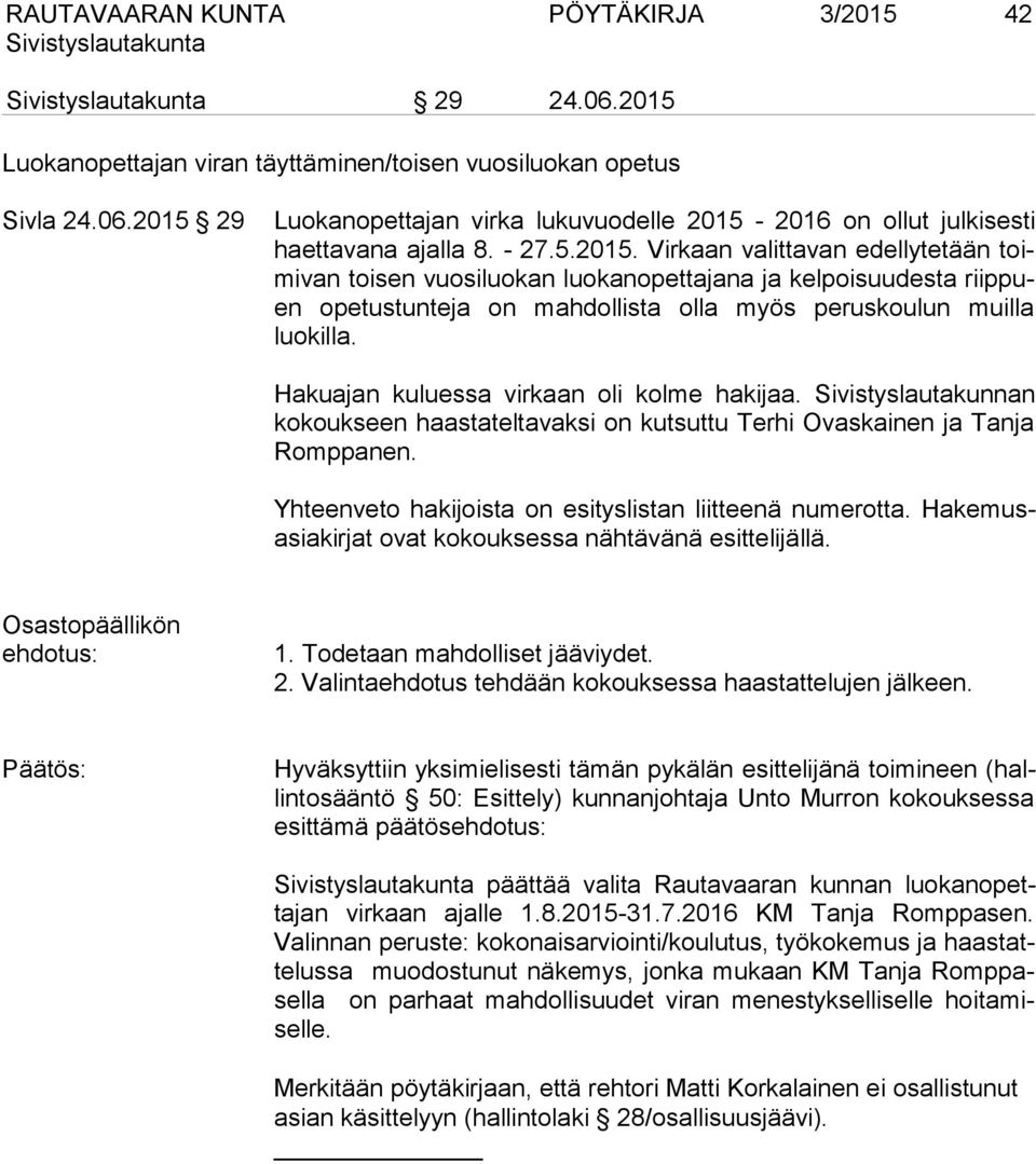 Hakuajan kuluessa virkaan oli kolme hakijaa. Sivistyslautakunnan kokoukseen haastateltavaksi on kutsuttu Terhi Ovaskainen ja Tanja Romppanen. Yhteenveto hakijoista on esityslistan liitteenä numerotta.