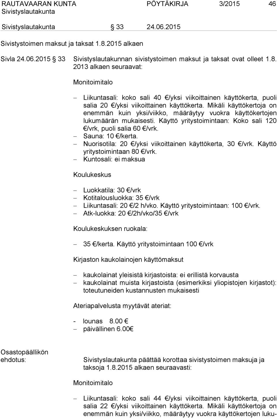 2013 alkaen seuraavat: Monitoimitalo Liikuntasali: koko sali 40 /yksi viikoittainen käyttökerta, puoli salia 20 /yksi viikoittainen käyttökerta.