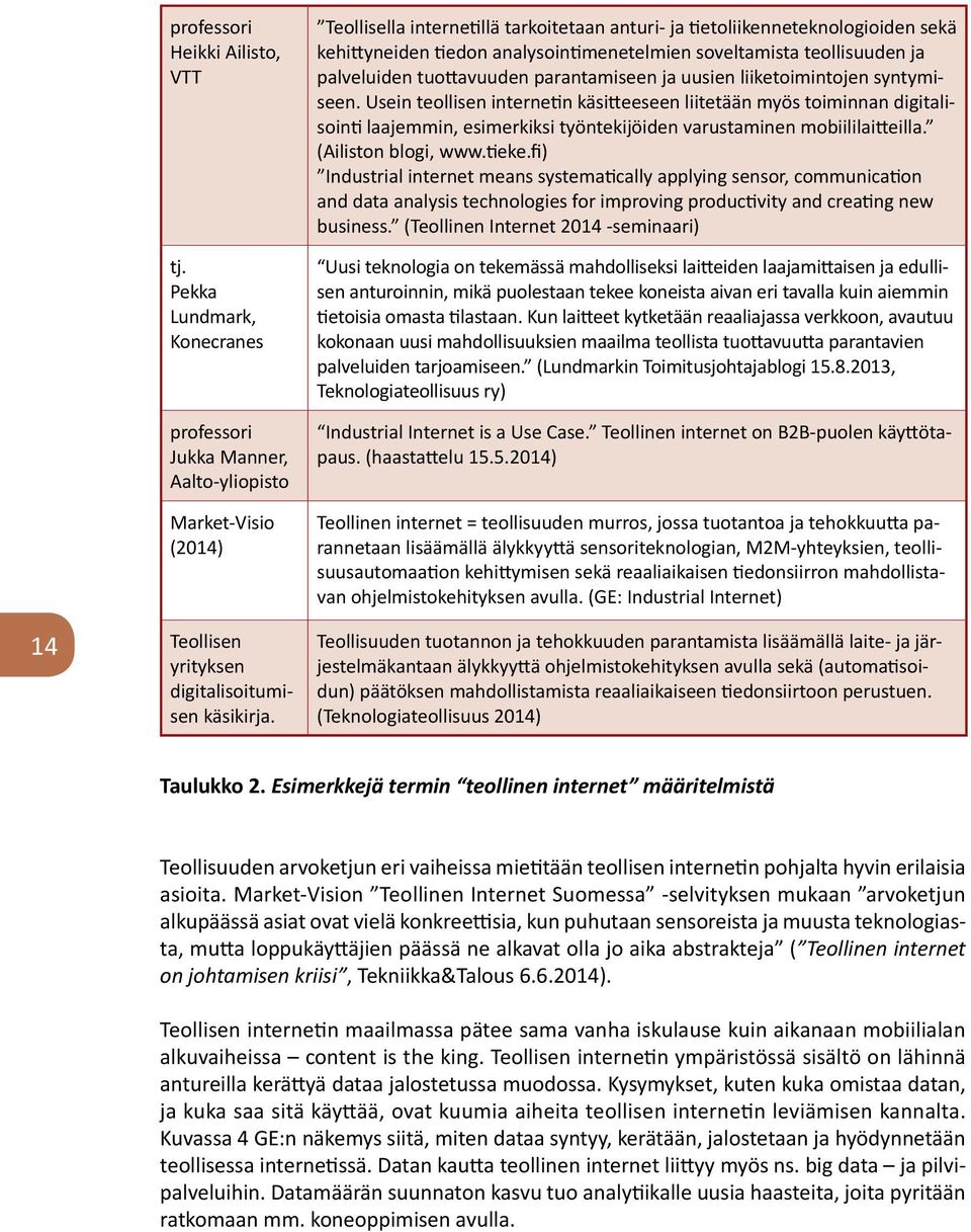 uusien liiketoimintojen syntymiseen. Usein teollisen internetin käsitteeseen liitetään myös toiminnan digitalisointi laajemmin, esimerkiksi työntekijöiden varustaminen mobiililaitteilla.