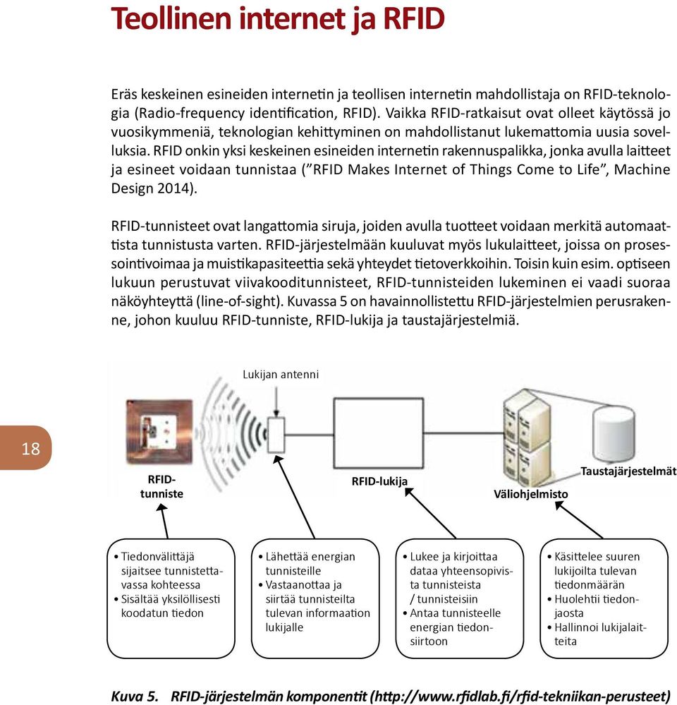 RFID onkin yksi keskeinen esineiden internetin rakennuspalikka, jonka avulla laitteet ja esineet voidaan tunnistaa ( RFID Makes Internet of Things Come to Life, Machine Design 2014).