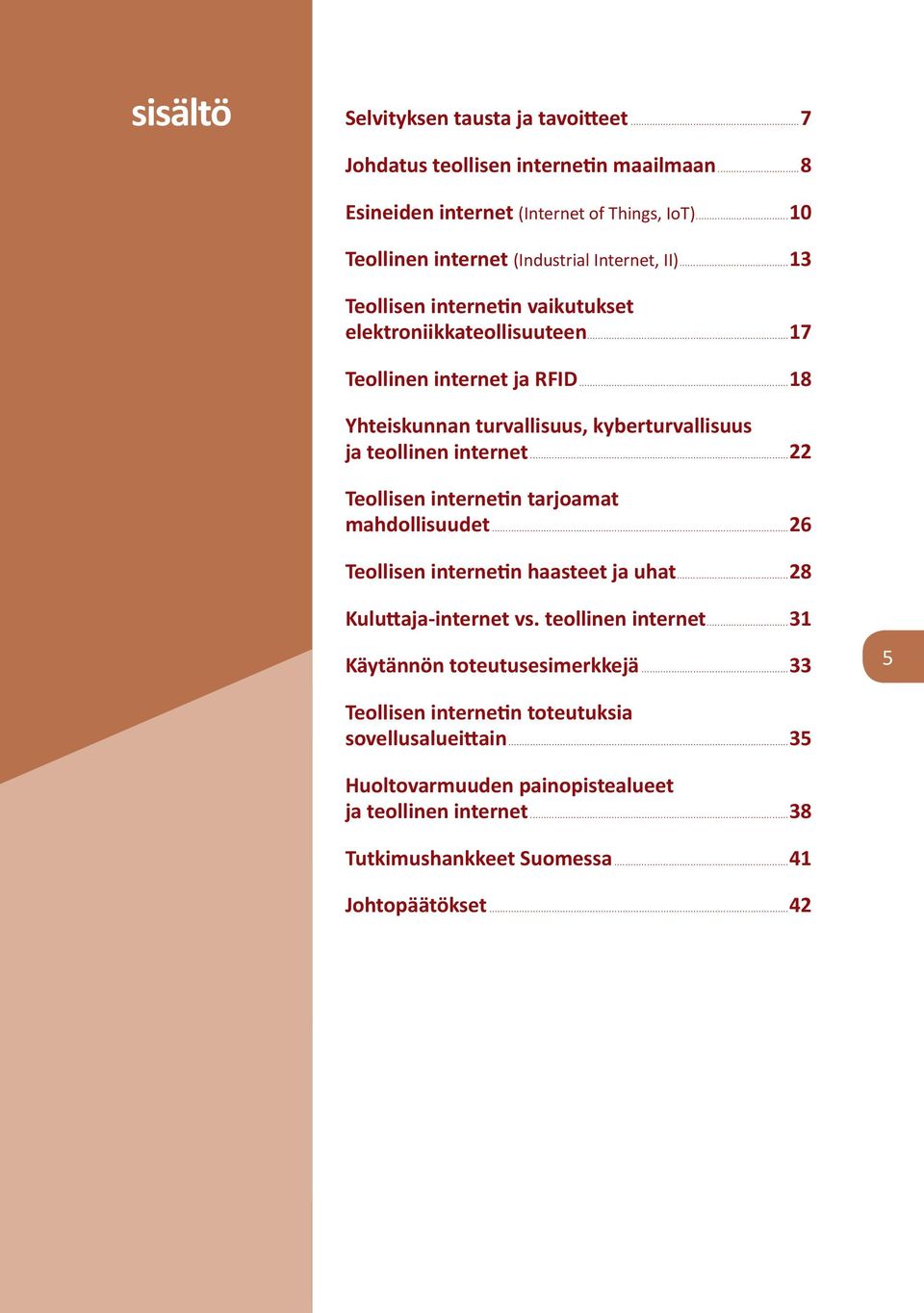 ..18 Yhteiskunnan turvallisuus, kyberturvallisuus ja teollinen internet...22 Teollisen internetin tarjoamat mahdollisuudet...26 Teollisen internetin haasteet ja uhat.