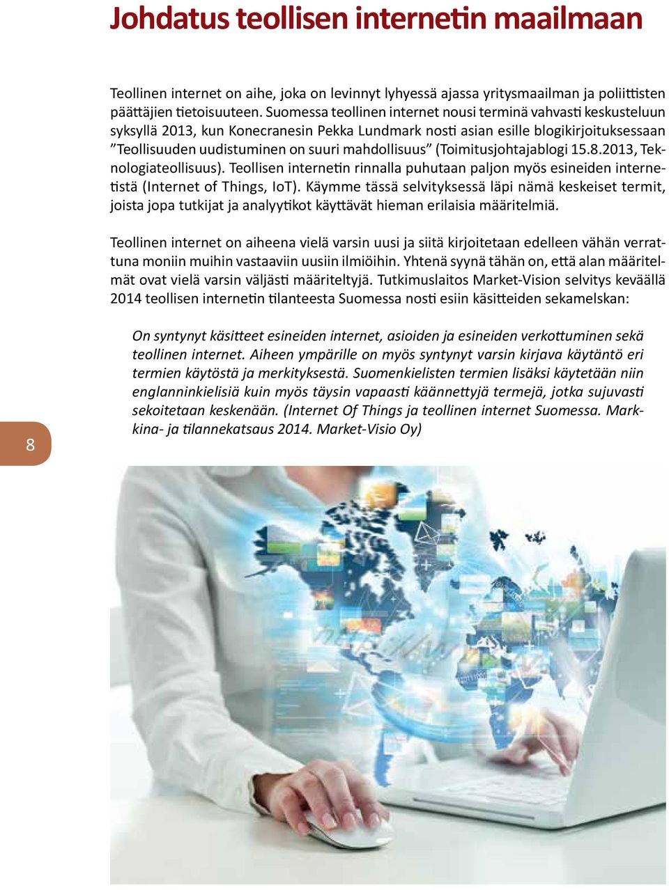 (Toimitusjohtajablogi 15.8.2013, Teknologiateollisuus). Teollisen internetin rinnalla puhutaan paljon myös esineiden internetistä (Internet of Things, IoT).