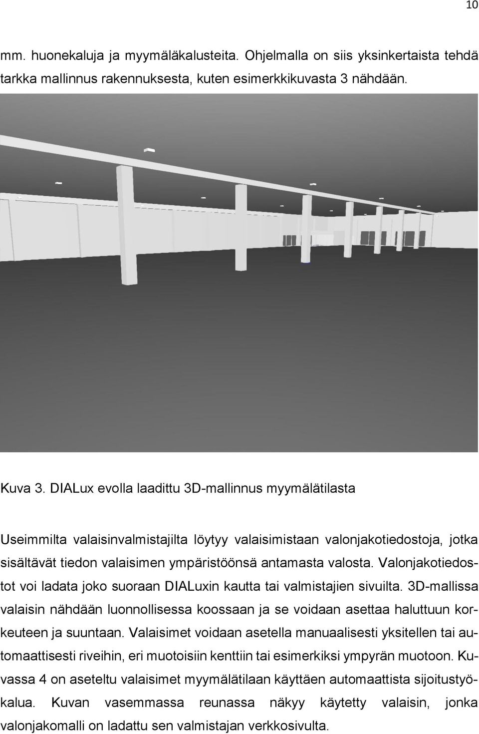 Valonjakotiedostot voi ladata joko suoraan DIALuxin kautta tai valmistajien sivuilta. 3D-mallissa valaisin nähdään luonnollisessa koossaan ja se voidaan asettaa haluttuun korkeuteen ja suuntaan.