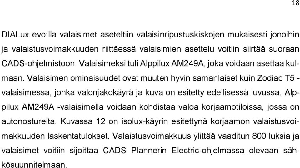 Valaisimen ominaisuudet ovat muuten hyvin samanlaiset kuin Zodiac T5 - valaisimessa, jonka valonjakokäyrä ja kuva on esitetty edellisessä luvussa.