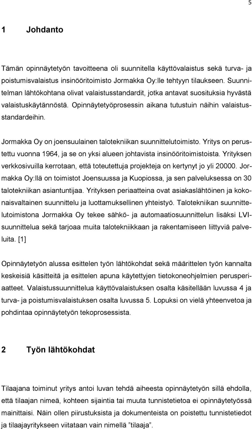 Jormakka Oy on joensuulainen talotekniikan suunnittelutoimisto. Yritys on perustettu vuonna 1964, ja se on yksi alueen johtavista insinööritoimistoista.