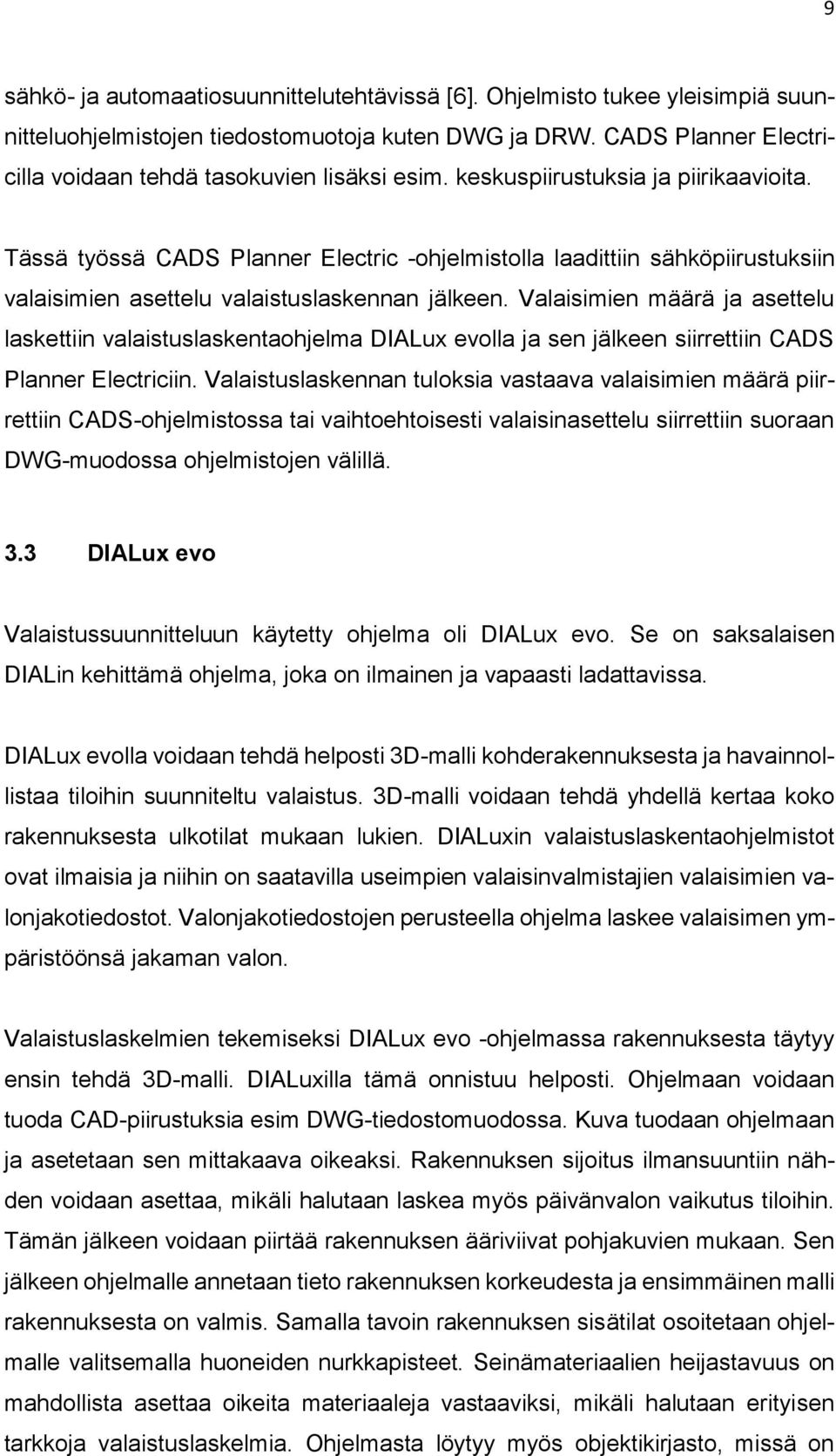 Valaisimien määrä ja asettelu laskettiin valaistuslaskentaohjelma DIALux evolla ja sen jälkeen siirrettiin CADS Planner Electriciin.