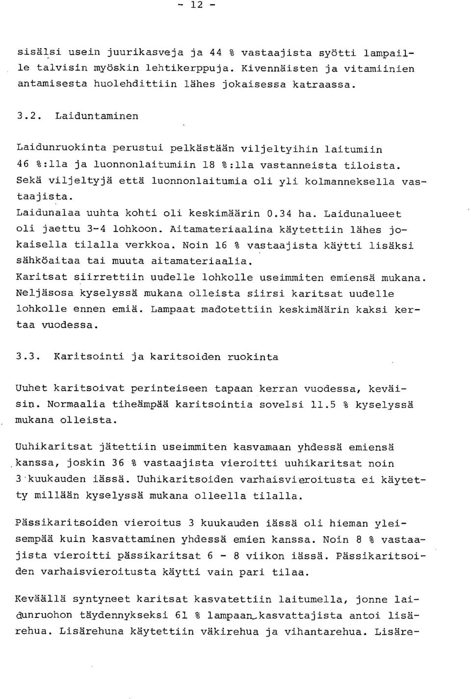 Aitamateriaalina käytettiin lähes jokaisella tilalla verkkoa. Noin 16 % vastaajista käytti lisäksi sähköaitaa tai muuta aitamateriaalia.