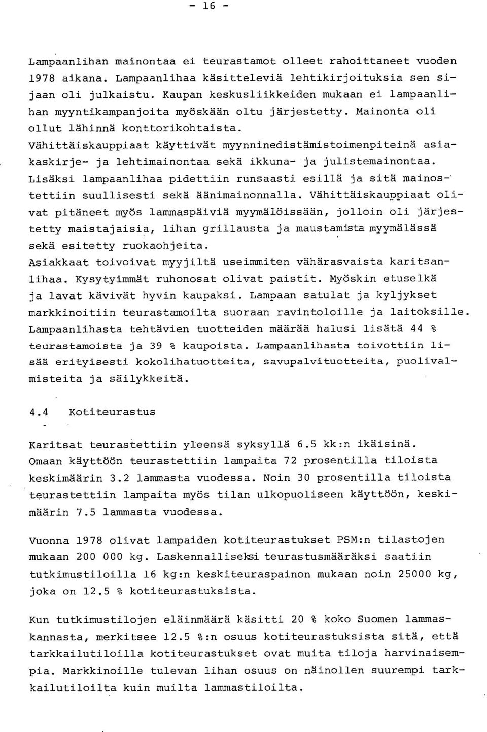 Vähittäiskauppiaat käyttivät myynninedistämistoimenpiteinä asiakaskirje- ja lehtimainontaa sekä ikkuna- ja julistemainontaa.