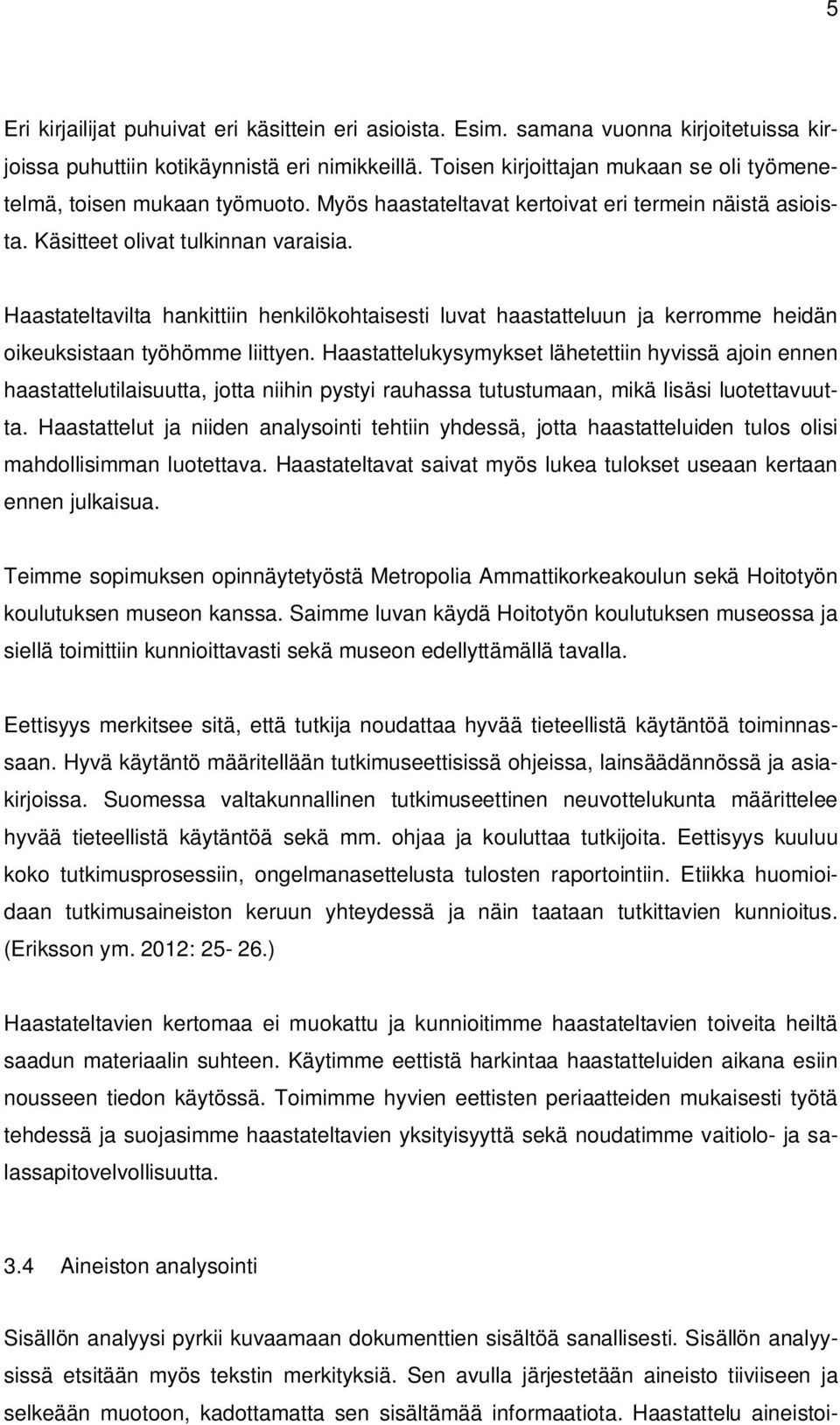 Haastateltavilta hankittiin henkilökohtaisesti luvat haastatteluun ja kerromme heidän oikeuksistaan työhömme liittyen.