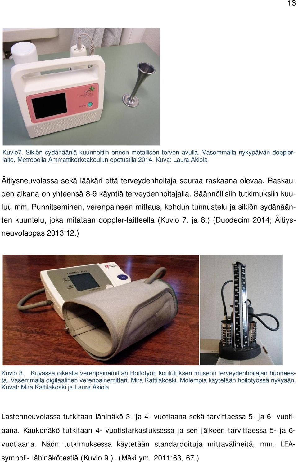 Punnitseminen, verenpaineen mittaus, kohdun tunnustelu ja sikiön sydänäänten kuuntelu, joka mitataan doppler-laitteella (Kuvio 7. ja 8.) (Duodecim 2014; Äitiysneuvolaopas 2013:12.) Kuvio 8.