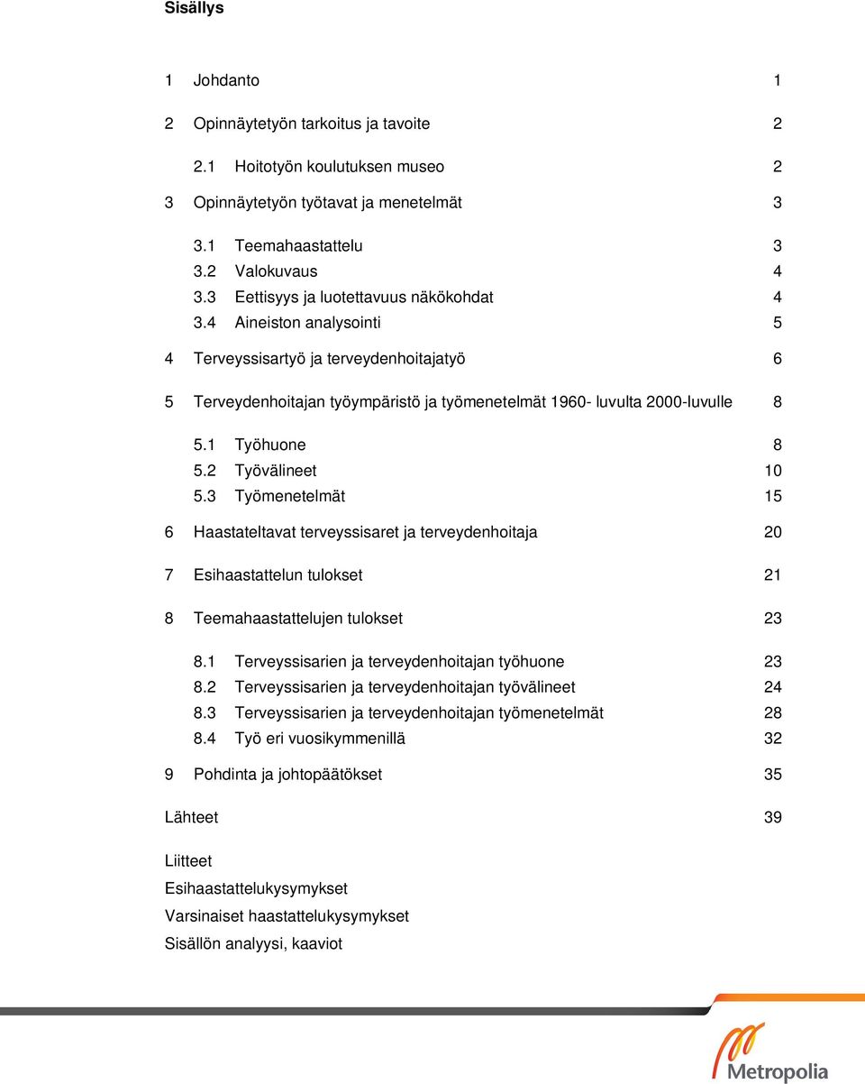 1 Työhuone 8 5.2 Työvälineet 10 5.3 Työmenetelmät 15 6 Haastateltavat terveyssisaret ja terveydenhoitaja 20 7 Esihaastattelun tulokset 21 8 Teemahaastattelujen tulokset 23 8.