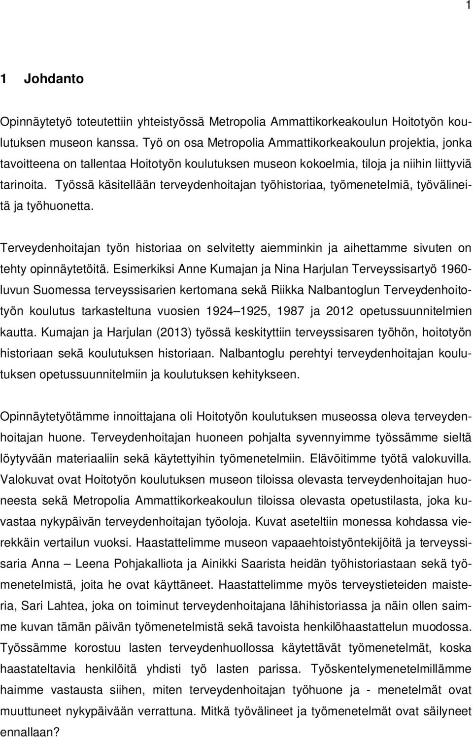 Työssä käsitellään terveydenhoitajan työhistoriaa, työmenetelmiä, työvälineitä ja työhuonetta. Terveydenhoitajan työn historiaa on selvitetty aiemminkin ja aihettamme sivuten on tehty opinnäytetöitä.