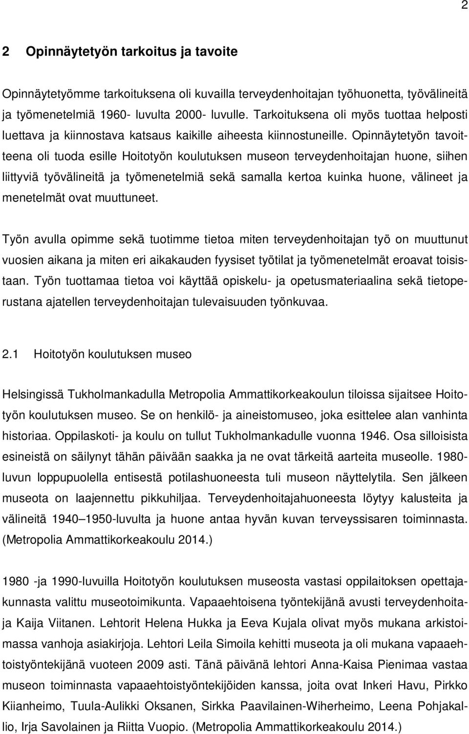 Opinnäytetyön tavoitteena oli tuoda esille Hoitotyön koulutuksen museon terveydenhoitajan huone, siihen liittyviä työvälineitä ja työmenetelmiä sekä samalla kertoa kuinka huone, välineet ja