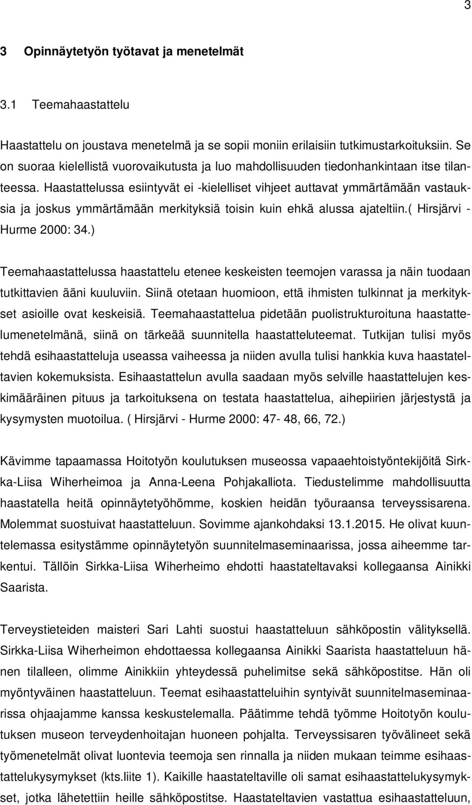 Haastattelussa esiintyvät ei -kielelliset vihjeet auttavat ymmärtämään vastauksia ja joskus ymmärtämään merkityksiä toisin kuin ehkä alussa ajateltiin.( Hirsjärvi - Hurme 2000: 34.