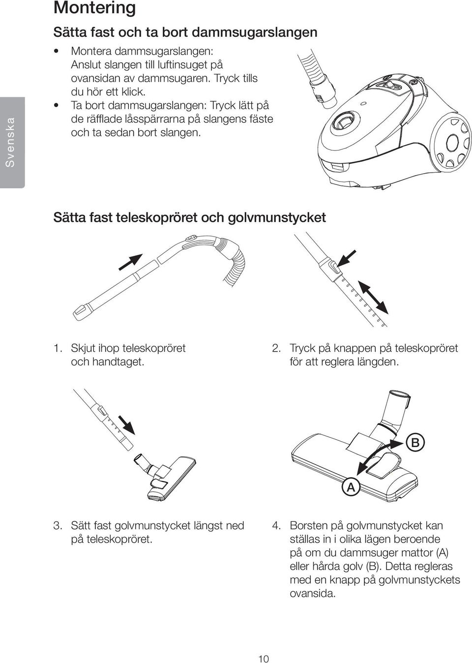 Sätta fast teleskopröret och golvmunstycket 1. Skjut ihop teleskopröret och handtaget. 2. Tryck på knappen på teleskopröret för att reglera längden. B A 3.