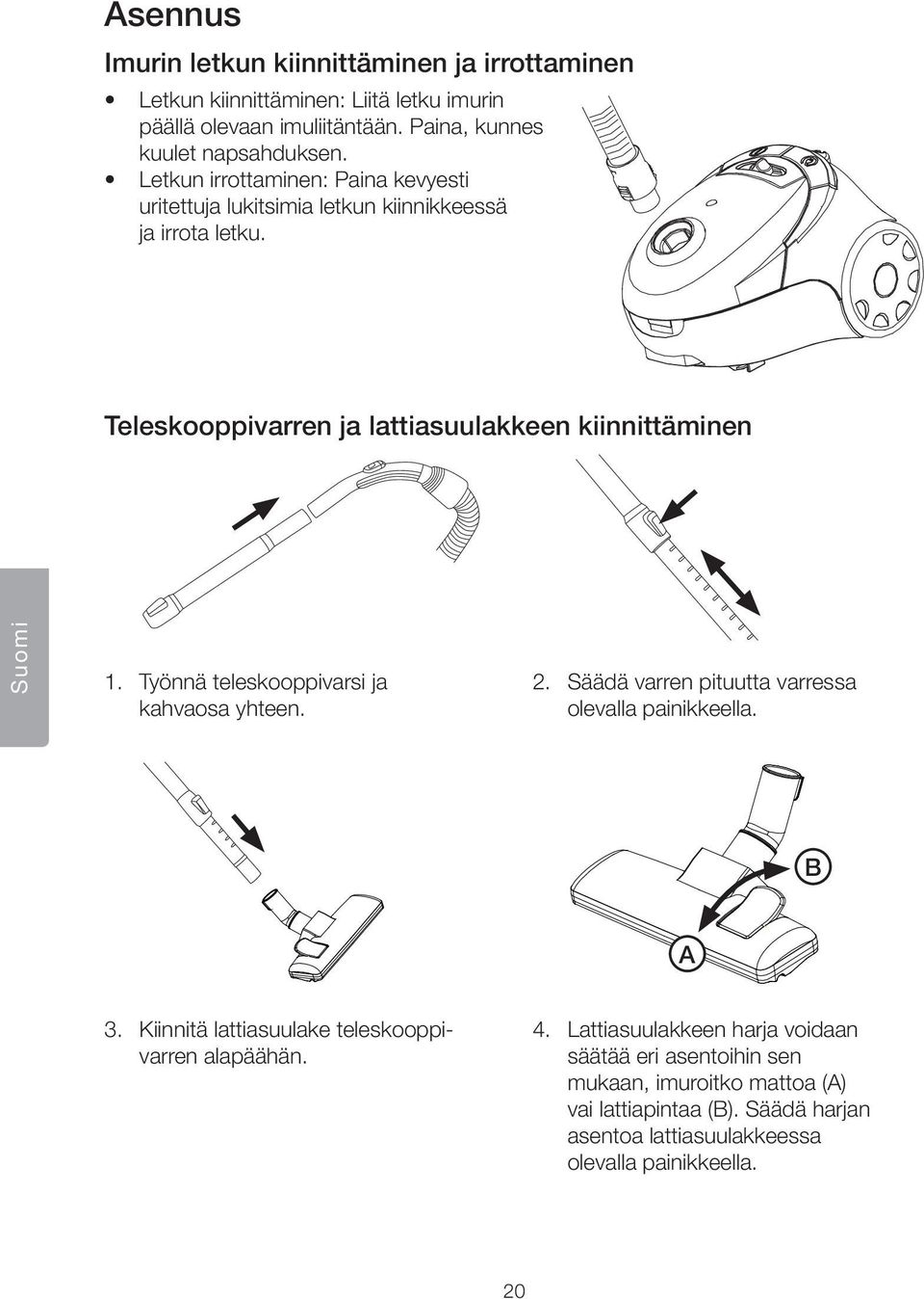 Työnnä teleskooppivarsi ja kahvaosa yhteen. 2. Säädä varren pituutta varressa olevalla painikkeella. B A 3. Kiinnitä lattiasuulake teleskooppivarren alapäähän. 4.