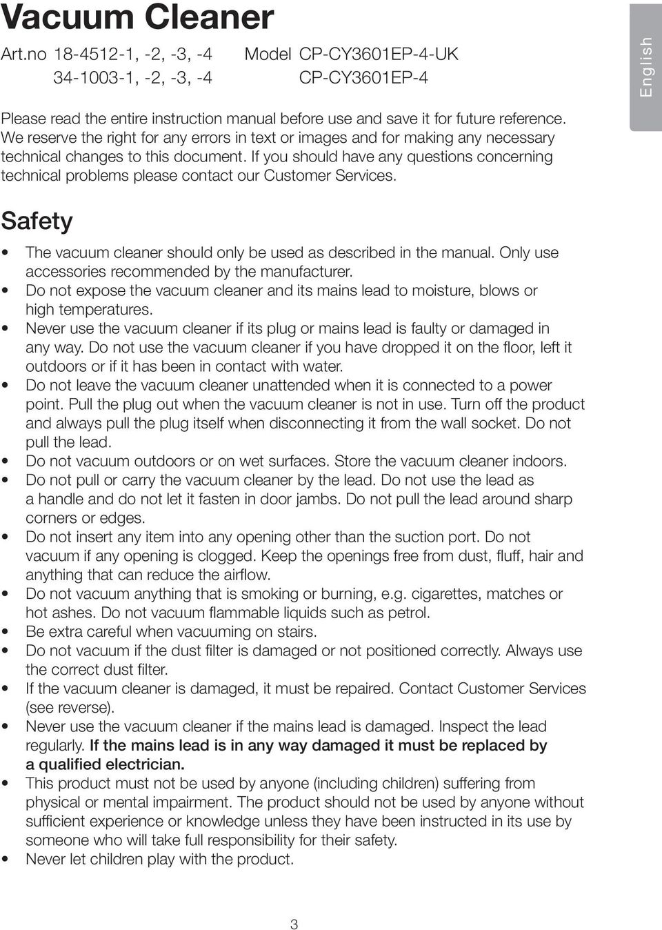 If you should have any questions concerning technical problems please contact our Customer Services. Safety The vacuum cleaner should only be used as described in the manual.