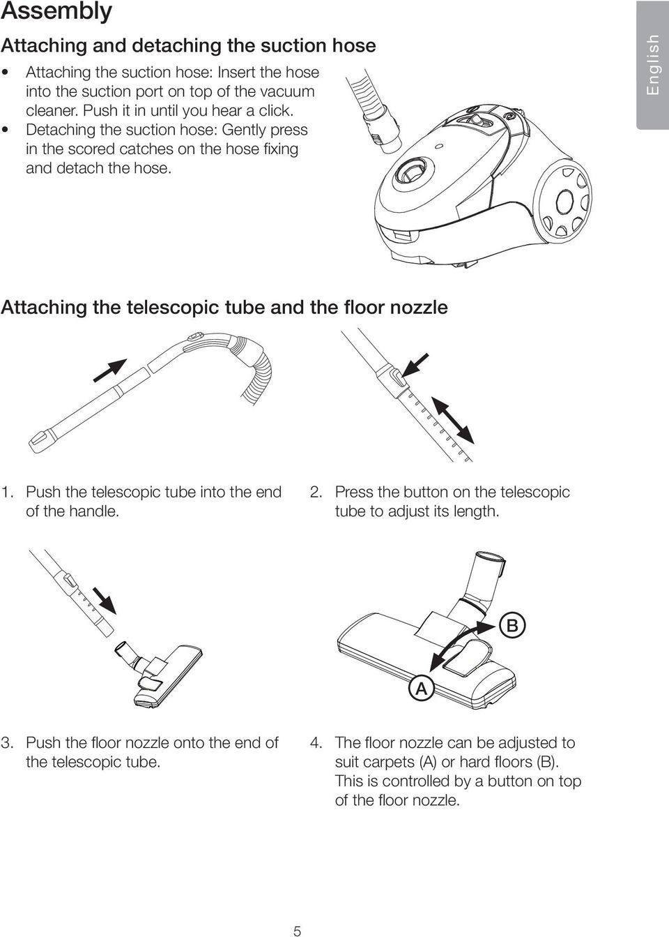 English Attaching the telescopic tube and the floor nozzle 1. Push the telescopic tube into the end of the handle. 2.