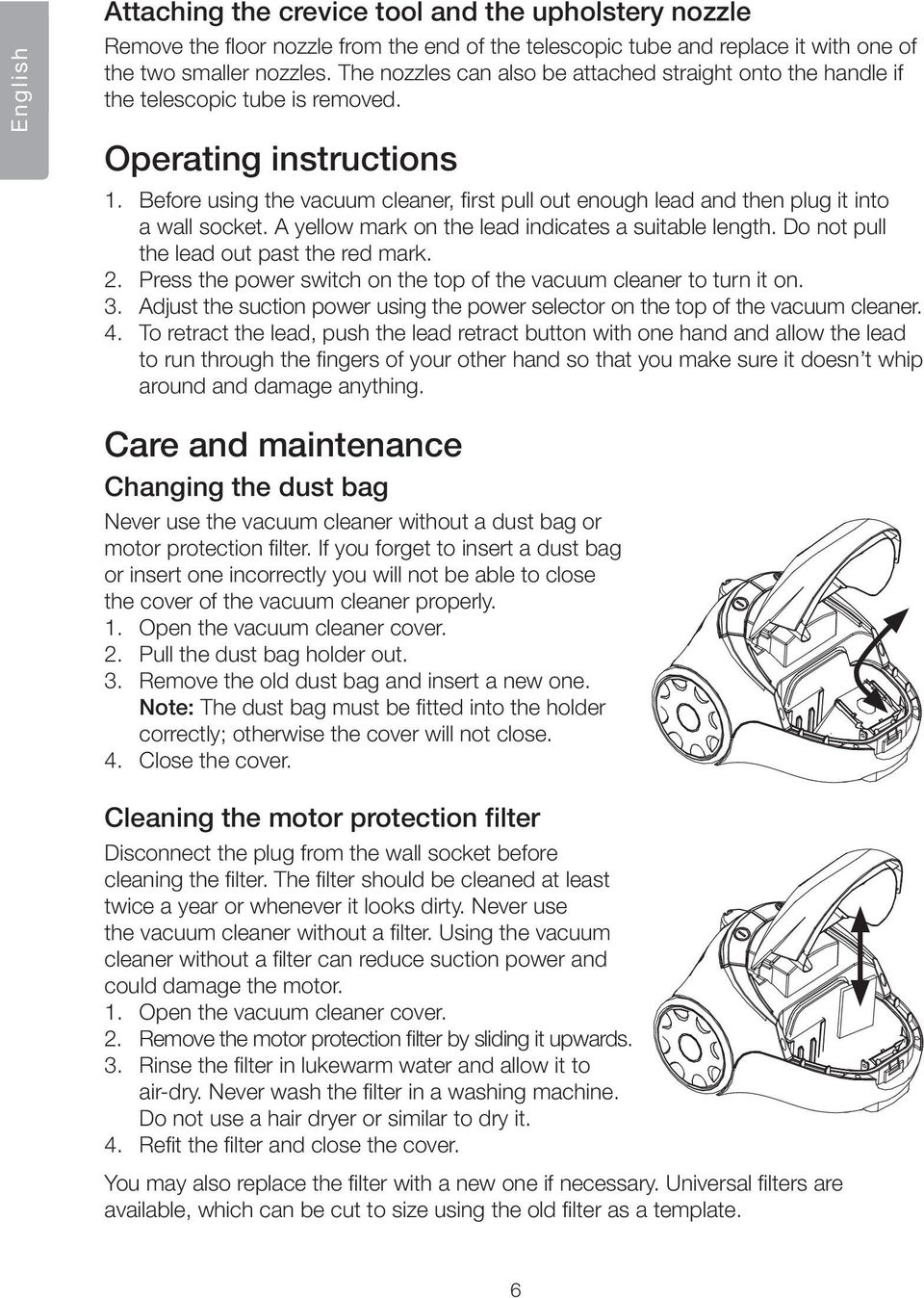 Before using the vacuum cleaner, first pull out enough lead and then plug it into a wall socket. A yellow mark on the lead indicates a suitable length. Do not pull the lead out past the red mark. 2.