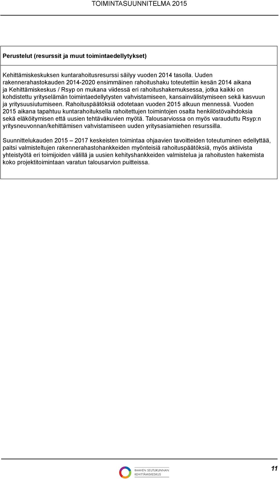 yrityselämän toimintaedellytysten vahvistamiseen, kansainvälistymiseen sekä kasvuun ja yritysuusiutumiseen. Rahoituspäätöksiä odotetaan vuoden 2015 alkuun mennessä.