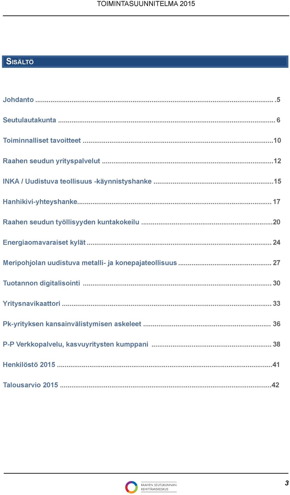 ..20 Energiaomavaraiset kylät... 24 Meripohjolan uudistuva metalli- ja konepajateollisuus... 27 Tuotannon digitalisointi.