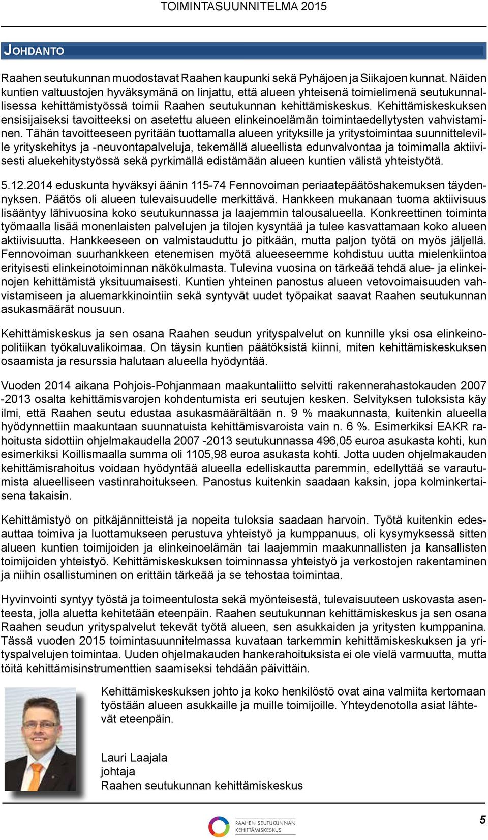 Kehittämiskeskuksen ensisijaiseksi tavoitteeksi on asetettu alueen elinkeinoelämän toimintaedellytysten vahvistaminen.