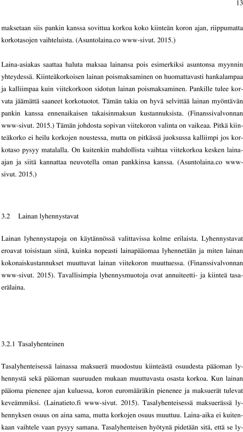 Kiinteäkorkoisen lainan poismaksaminen on huomattavasti hankalampaa ja kalliimpaa kuin viitekorkoon sidotun lainan poismaksaminen. Pankille tulee korvata jäämättä saaneet korkotuotot.