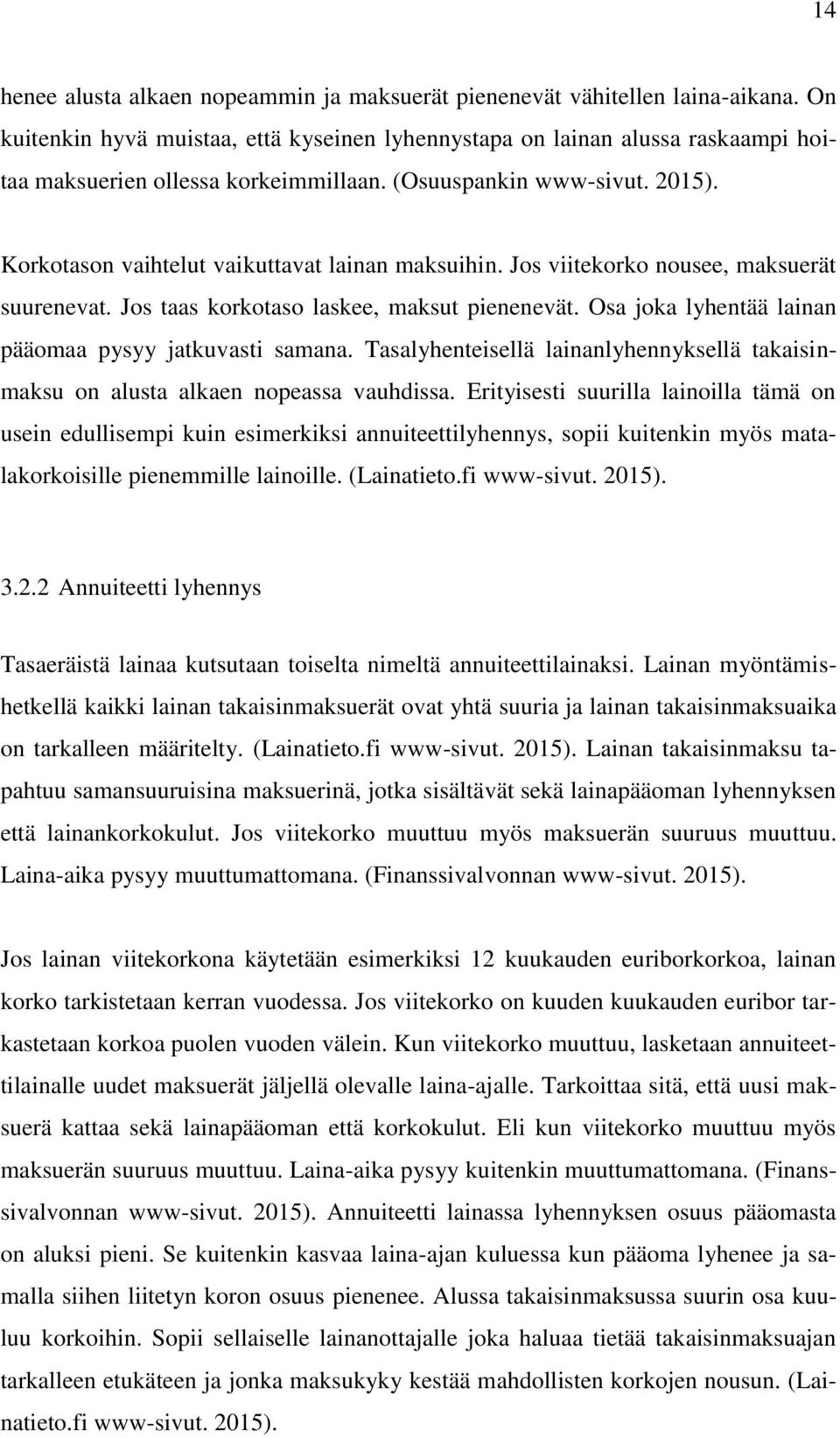 Korkotason vaihtelut vaikuttavat lainan maksuihin. Jos viitekorko nousee, maksuerät suurenevat. Jos taas korkotaso laskee, maksut pienenevät. Osa joka lyhentää lainan pääomaa pysyy jatkuvasti samana.