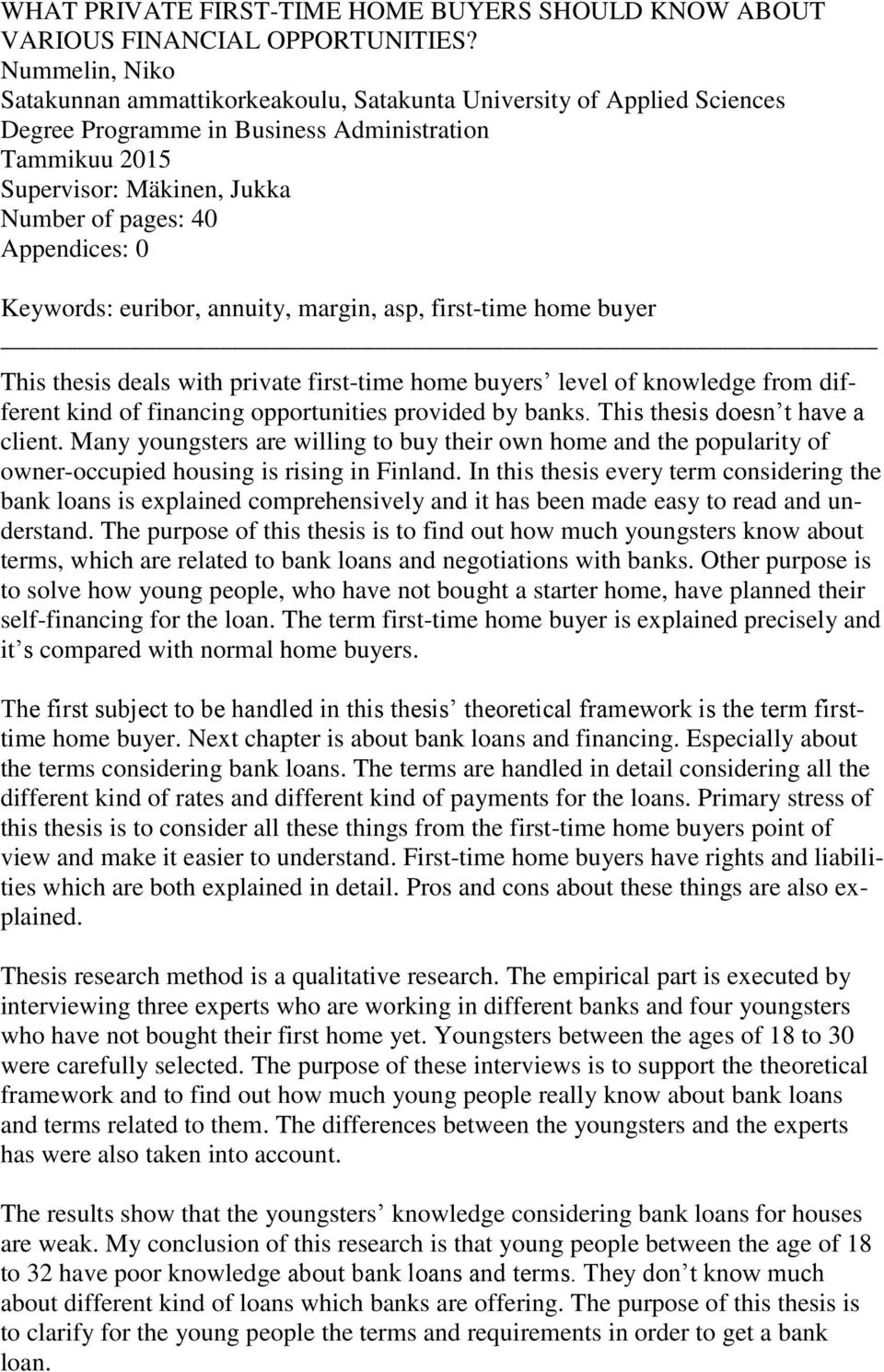 Appendices: 0 Keywords: euribor, annuity, margin, asp, first-time home buyer This thesis deals with private first-time home buyers level of knowledge from different kind of financing opportunities