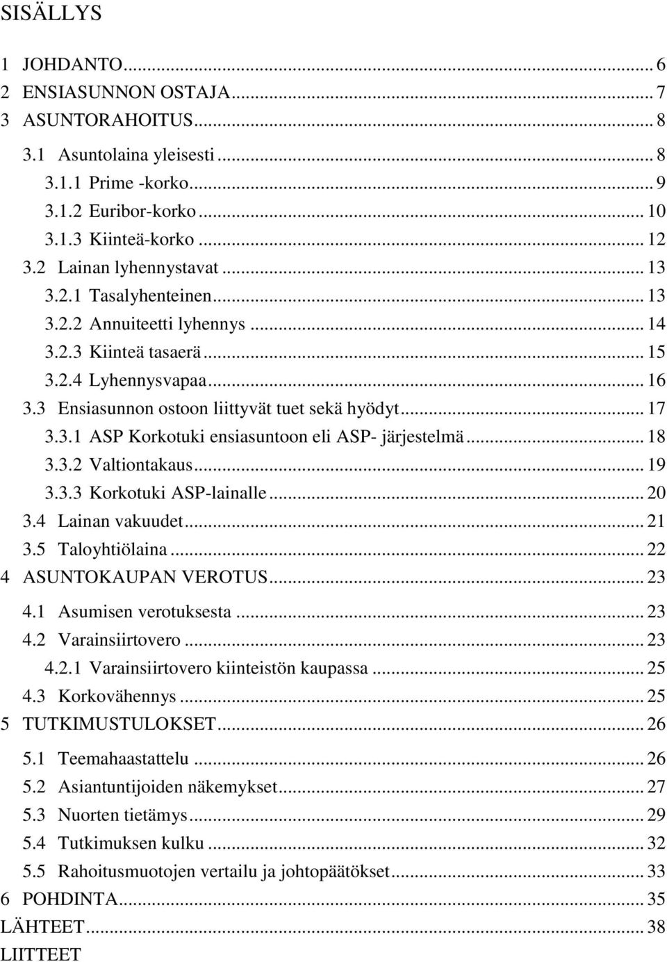 3.1 ASP Korkotuki ensiasuntoon eli ASP- järjestelmä... 18 3.3.2 Valtiontakaus... 19 3.3.3 Korkotuki ASP-lainalle... 20 3.4 Lainan vakuudet... 21 3.5 Taloyhtiölaina... 22 4 ASUNTOKAUPAN VEROTUS... 23 4.